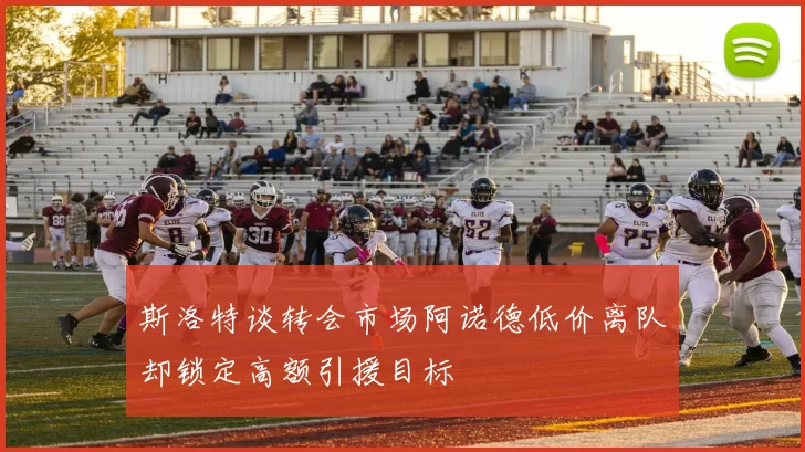 斯洛特谈转会市场阿诺德低价离队却锁定高额引援目标